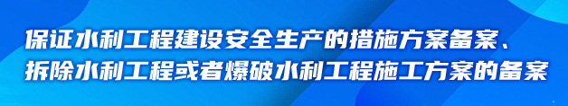 保证水利工程建设安全生产的措施方案备案、拆除水利工程或者爆破水利工程施工方案的备案